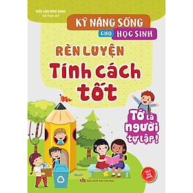 KỸ NĂNG SỐNG CHO HỌC SINH - RÈN LUYỆN TÍNH CÁCH TỐT_MT