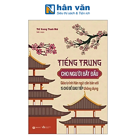 Tiếng Trung Cho Người Bắt Đầu - Giáo Trình Hán Ngữ Căn Bản Với 15 Chủ Đề Giao Tiếp Thông Dụng