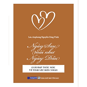 Ngày sau mãi như ngày đầu - giải đáp thắc mắc về tình yêu hôn nhân