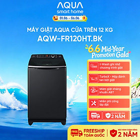Máy giặt cửa trên Aqua 12KG AQW-FR120HT.BK - Bảo hành 2 năm - Hỗ trợ lắp đặt - Hàng chính hãng