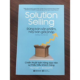 Đừng Bán Sản Phẩm, Hãy Bán Giải Pháp