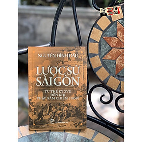 LƯỢC SỬ SÀI GÒN – Từ thế kỷ XVII đến khi Pháp xâm chiếm (1859) – Nguyễn Đình Đầu – NXB Trẻ (Bìa mềm)