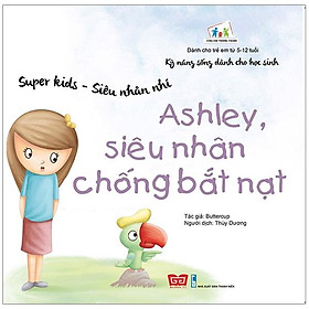 Kỹ Năng Sống Dành Cho Học Sinh - Super Kids - Siêu Nhân Nhí - Ashley, Siêu Nhân Chống Bắt Nạt