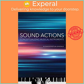 Sách - Sound Actions - Conceptualizing Musical Instruments by Alexander Refsum Jensenius (UK edition, paperback)