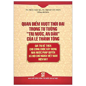 Quan Điểm Vượt Thời Đại Trong Tư Tưởng “Trị Nước, An Dân” Của Lê Thánh Tông - Giá Trị Kế Thừa Cho Công Cuộc Xây Dựng Nhà Nước Pháp Quyền Xã Hội Chủ Nghĩa Việt Nam Hiện Nay