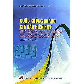 Cuộc khủng hoảng giá dầu hiện nay: Xu hướng, nguyên nhân, tác động và giải pháp