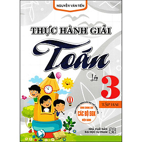 Sách Thực Hành Giải Toán Lớp 3 - Tập Hai (Biên Soạn Theo Chương Trình GDPT Mới)