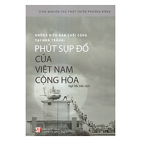 Hình ảnh Những biên bản cuối cùng tại Nhà Trắng: Phút sụp đổ của Việt Nam Cộng hòa