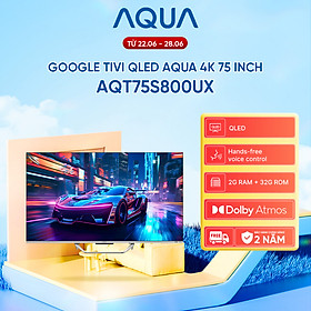 Mua Google Tivi Aqua QLED 4K 75 inch AQT75S800UX - Freeship toàn quốc - Bảo hành 1 đổi 1 trong 730 ngày đối với lỗi màn hình - Hàng chính hãng