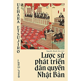 Lược Sử Phát Triển Dân Quyền Nhật Bản – Uehara Etsujiro – Nguyễn Mạnh Sơn dịch – (bìa mềm)