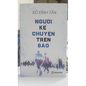 NGƯỜI KỂ CHUYỆN TRÊN BÁO - Đỗ Đình Tấn - NXB Tổng Hợp Thành Phố Hồ Chí Minh.