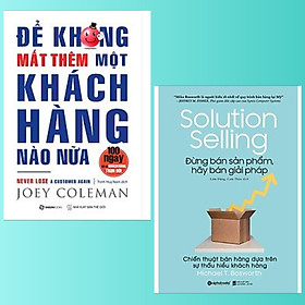 Combo sách marketing lý tưởng: Để Không Mất Thêm Một Khách Hàng Nào Nữa + Đừng Bán Sản Phẩm, Hãy Bán Giải Pháp