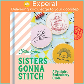 Sách - Sisters Gonna Stitch - A Feminist Embroidery Guide by Cotton Clara (UK edition, hardcover)