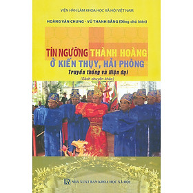 Tín Ngưỡng Thành Hoàng Ở Kiến Thuỵ, Hải Phòng - Truyền Thống Và Hiện Đại (Sách chuyên khảo) - Hoàng Văn Chung, Vũ Thanh Bằng (Đồng chủ biên)