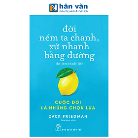 Sách - Đời Ném Ta Chanh, Xử Nhanh Bằng Đường: Cuộc Đời Là Những Chọn Lựa - Zack Friedman