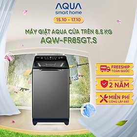 Máy giặt cửa trên Aqua 8.5kg AQW-FR85GT.S - Hàng chính hãng - Chỉ giao HCM, Hà Nội, Đà Nẵng, Hải Phòng, Bình Dương, Đồng Nai, Cần Thơ