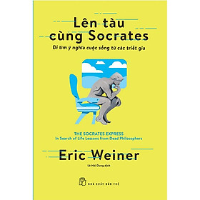 Sách Khám Phá Triết Học: Lên Tàu Cùng Socrates - Đi Tìm Ý Nghĩa Cuộc Sống Từ Các Triết Gia