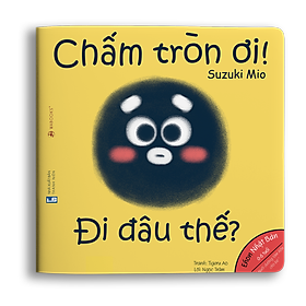 Ehon Hình Khối - Chấm Tròn Ơi! Đi Đâu Thế