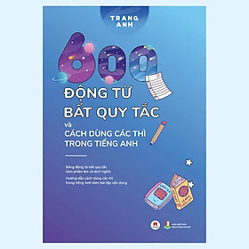 600 Động Từ Bất Quy Tắc Và Cách Dùng Các Thì Trong Tiếng Anh - Huy Hoàng