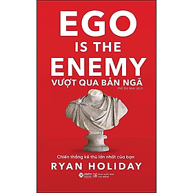 Vượt Qua Bản Ngã (Ego Is The Enemy) - Chiến Thắng Kẻ Thù Lớn Nhất Của Bạn - Ryan Holiday - Phí Thị Mai - (bìa mềm)