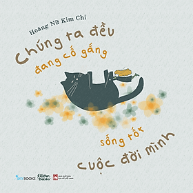 Sách Chúng Ta Đều Đang Cố Gắng Sống Tốt Cuộc Đời Mình