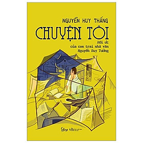 Sách Chuyện Tôi - Hồi Ức Của Con Trai Nhà Văn Nguyễn Huy Tưởng - Alphabooks