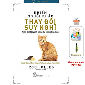 Sách Khiến Người Khác Thay Đổi Suy Nghĩ - Nghệ Thuật Gây Ảnh Hưởng Mà Không Thao Túng