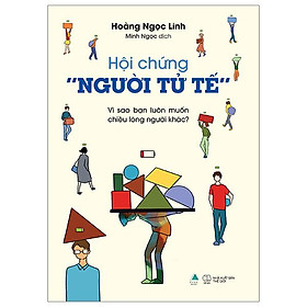 Hội Chứng “Người Tử Tế” - Vì Sao Bạn Luôn Muốn Chiều Lòng Người Khác