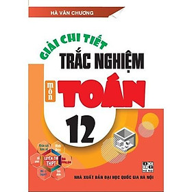 Giải Chi Tiết Trắc Nghiệm Môn Toán Lớp 12 - Luyện Thi THPT - Hồng Ân - An Chi