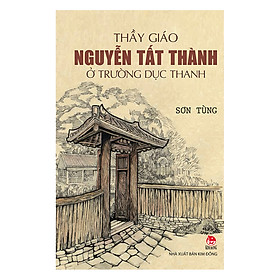 [Download Sách] Thầy Giáo Nguyễn Tất Thành Ở Trường Dục Thanh (Tái Bản 2019)