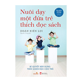 Sách - Nuôi dạy một đứa trẻ thích đọc sách - Ấn bản 2024 chỉnh sửa bổ sung - Tác giả Doãn Kiến Lợi