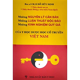 Hình ảnh Những Nguyên Lý Căn Bản - Những Luận Thuật Độc Đáo -Những Kinh Nghiệm Quý Giá Của Y Học Dược Học Cổ Truyền Việt Nam