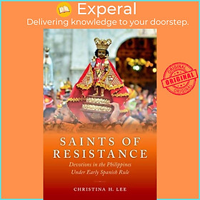 Sách - Saints of Resistance - Devotions in the Philippines under Early Spani by Christina H. Lee (UK edition, hardcover)