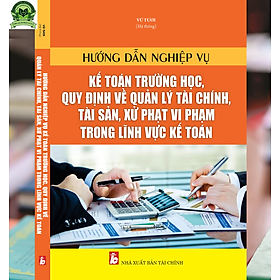 Hình ảnh Hướng Dẫn Nghiệp Vụ Kế Toán Trường Học, Quy Định Về Quản Lý Tài Chính, Tài Sản, Xử Phạt Vi Phạm Trong Lĩnh Vực Kế Toán