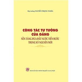 Công tác tư tưởng của Đảng, nền tảng đưa đất nước tiến bước trong kỷ nguyên mới