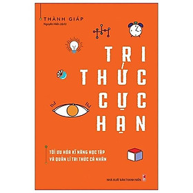 Tri Thức Cực Hạn - Tối Ưu Hóa Kĩ Năng Học Tập Và Quản Lí Tri Thức Cá Nhân - Bản Quyền