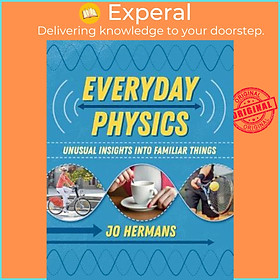 Sách - Everyday Physics : Unusual Insights into Familiar Things by Prof. Jo Hermans (UK edition, paperback)