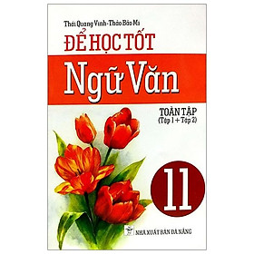Sách Để Học Tốt Ngữ Văn Toàn Tập (Tập 1 + Tập 2) Lớp 11