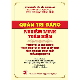 Quản trị Đảng nghiêm minh toàn diện. Thành tựu và kinh nghiệm trong công tác tổ chức và xây dựng Đảng Cộng sản Trung Quốc từ sau đại hội XVIII - Minh