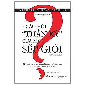Sách 7 Câu Hỏi "Thần Kỳ" Của Mọi Sếp Giỏi (Tái Bản 2020)