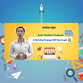 Khóa Học Auto Chatbot Facebook Và Hệ Thống Fanpage SEO Top Google