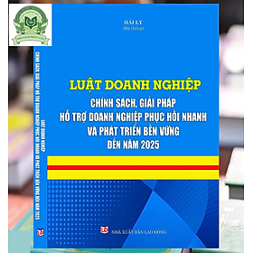 Luật Doanh nghiệp – Chính sách, giải pháp hỗ trợ doanh nghiệp phục hồi nhanh và phát triển bền vững đến năm 2025