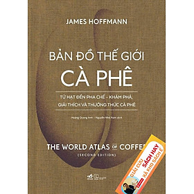 BẢN ĐỒ THẾ GI*I CÀ PHÊ – TỪ HẠT ĐẾN PHA CHẾ- KHÁM PHÁ, GIẢI THÍCH VÀ THƯỞNG THỨC CÀ PHÊ – James Hoffman - Nhã Nam