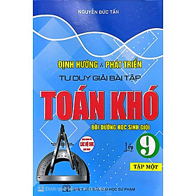 SÁCH - Định hướng và phát triển tư duy giải bài tập toán khó lớp 9 - tập 1 (dùng chung cho các bộ sgk hiện hành) HA