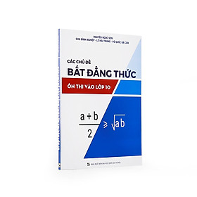 Hình ảnh sách Sách luyện thi vào THPT môn Toán - Các chủ đề BẤT ĐẲNG THỨC ôn thi vào lớp 10 - Sách chuyên đề môn Toán - Sách tham khảo cấp 2 - Sách bổ trợ chương trình dạy và học