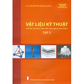 Vật Liệu Kỹ Thuật - Tập 3 (Chế tạo, cấu trúc, tính chất, lựa chọn và ứng dụng)