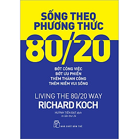 Sách Sống theo phương thức 80/20: Bớt công việc, bớt ưu phiền, thêm thành công, thêm niềm vui sống