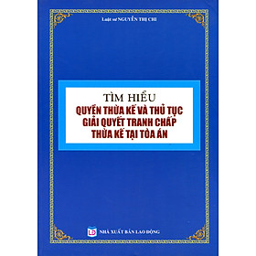 Download sách Tìm Hiểu Quyền Thừa Kế và Thủ Tục Giải Quyết Tranh Chấp Thừa Kế Tại Tòa Án