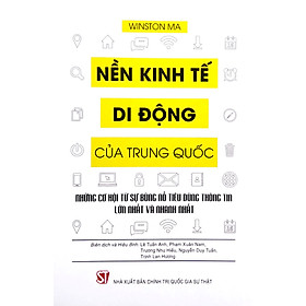 Nền Kinh Tế Di Động Của Trung Quốc: Những cơ hội từ sự bùng nổ tiêu dùng thông tin lớn nhất và nhanh nhất - Winston Ma - Nhiều dịch giả - (bìa mềm)