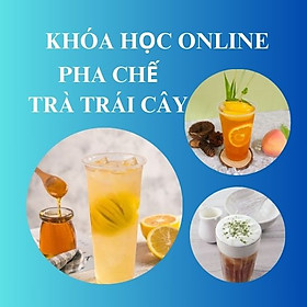 KHÓA HỌC ONLINE PHA CHẾ TRÀ TRÁI CÂY GIẢI NHIỆT 